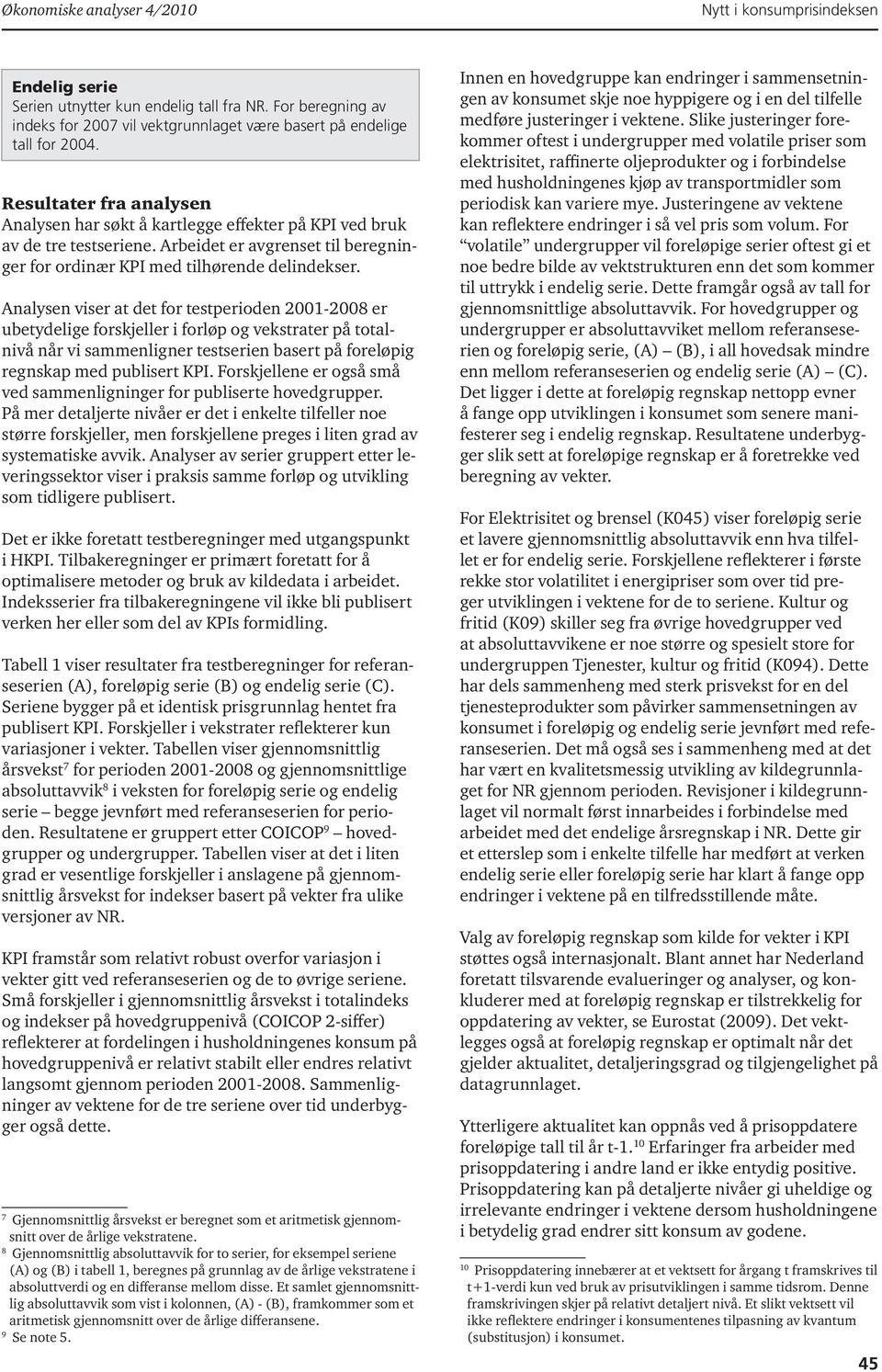 Analysen vser at det for testeroden 200-2008 er uetydelge forskjeller forlø og vekstrater å totalnvå når v sammenlgner testseren asert å foreløg regnska med ulsert KPI.