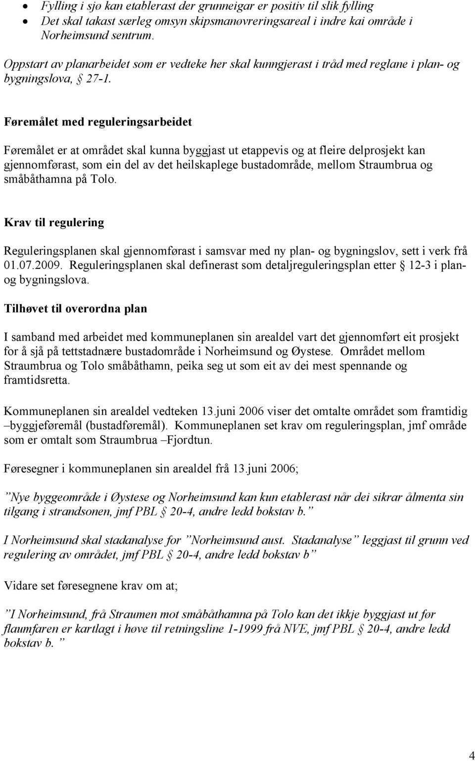 Føremålet med reguleringsarbeidet Føremålet er at området skal kunna byggjast ut etappevis og at fleire delprosjekt kan gjennomførast, som ein del av det heilskaplege bustadområde, mellom Straumbrua