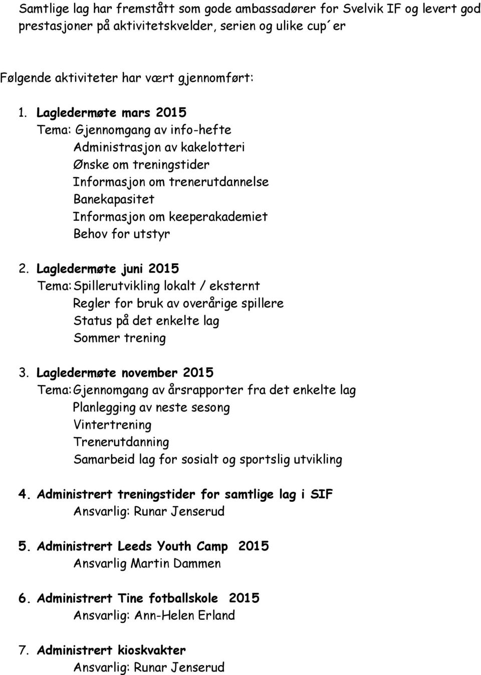utstyr 2. Lagledermøte juni 2015 Tema: Spillerutvikling lokalt / eksternt Regler for bruk av overårige spillere Status på det enkelte lag Sommer trening 3.