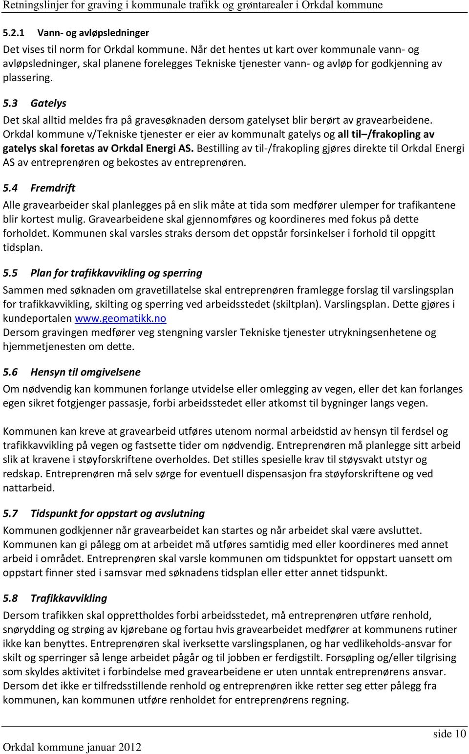 3 Gatelys Det skal alltid meldes fra på gravesøknaden dersom gatelyset blir berørt av gravearbeidene.