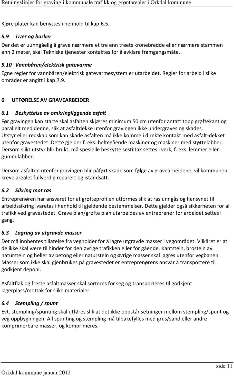 10 Vannbåren/elektrisk gatevarme Egne regler for vannbåren/elektrisk gatevarmesystem er utarbeidet. Regler for arbeid i slike områder er angitt i kap.7.9. 6 UTFØRELSE AV GRAVEARBEIDER 6.