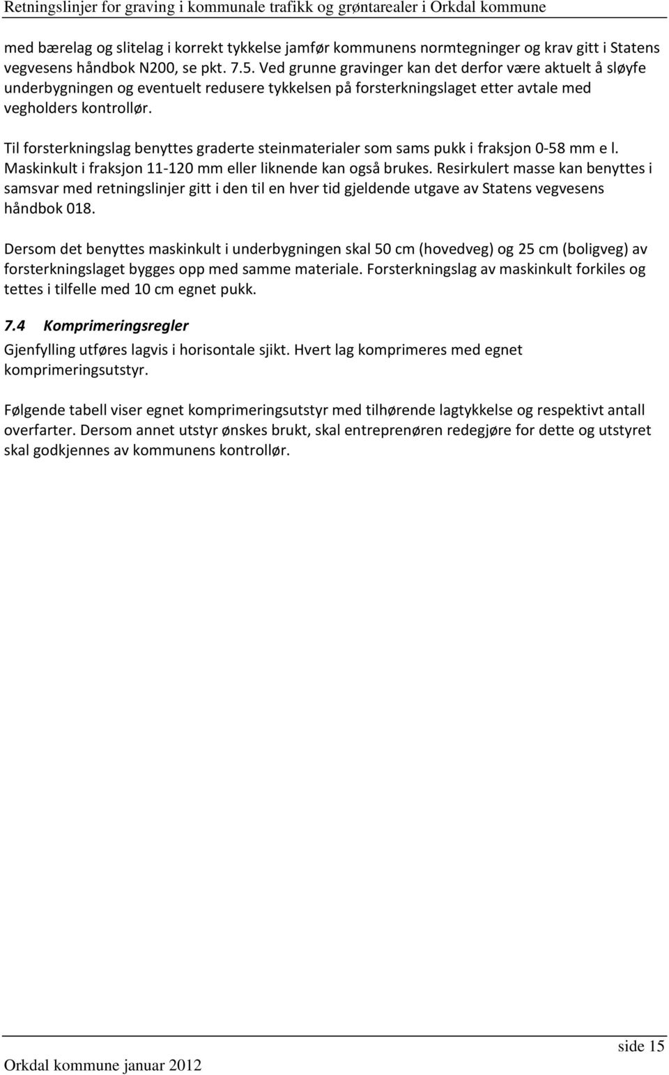 Til forsterkningslag benyttes graderte steinmaterialer som sams pukk i fraksjon 0-58 mm e l. Maskinkult i fraksjon 11-120 mm eller liknende kan også brukes.