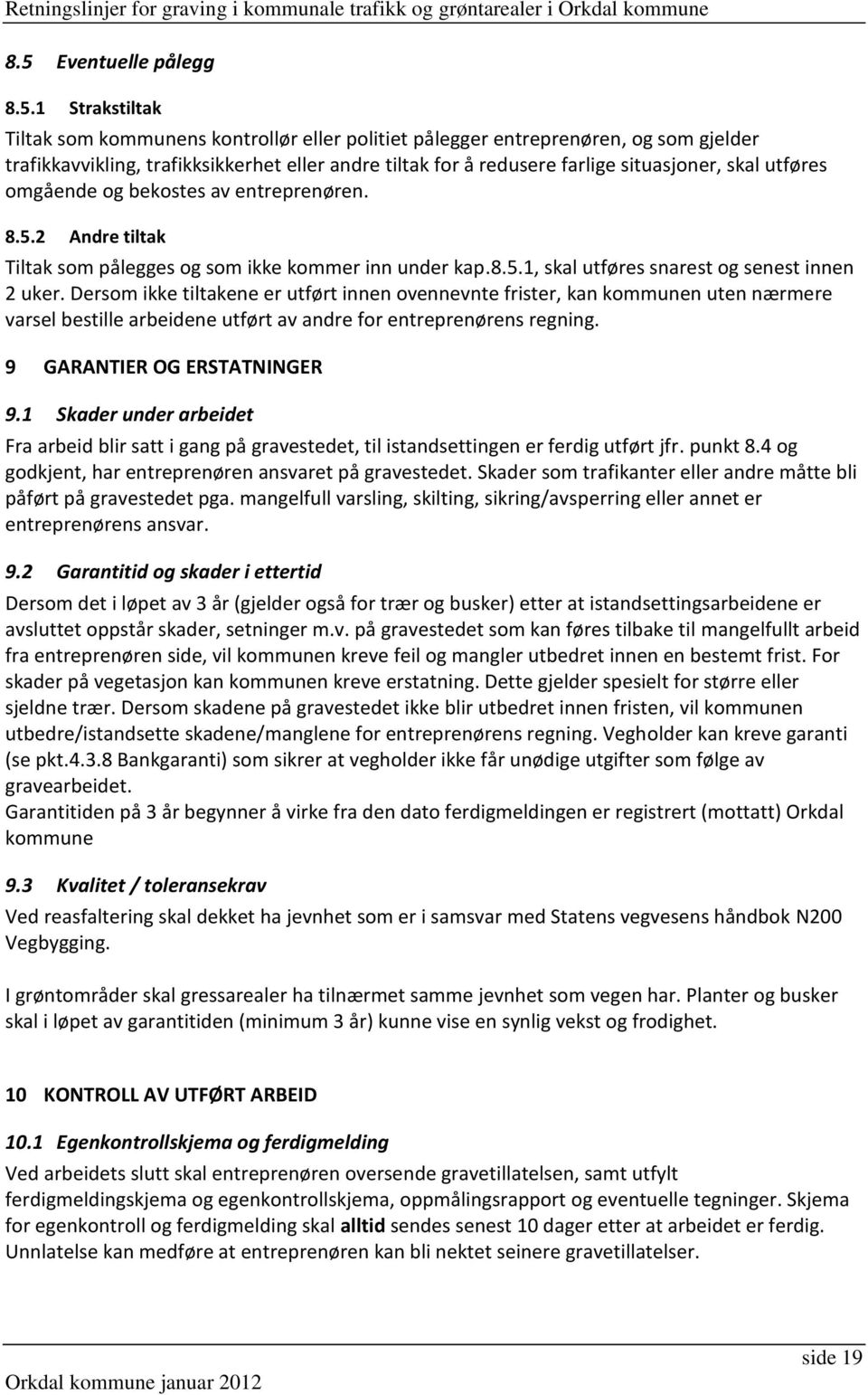 Dersom ikke tiltakene er utført innen ovennevnte frister, kan kommunen uten nærmere varsel bestille arbeidene utført av andre for entreprenørens regning. 9 GARANTIER OG ERSTATNINGER 9.