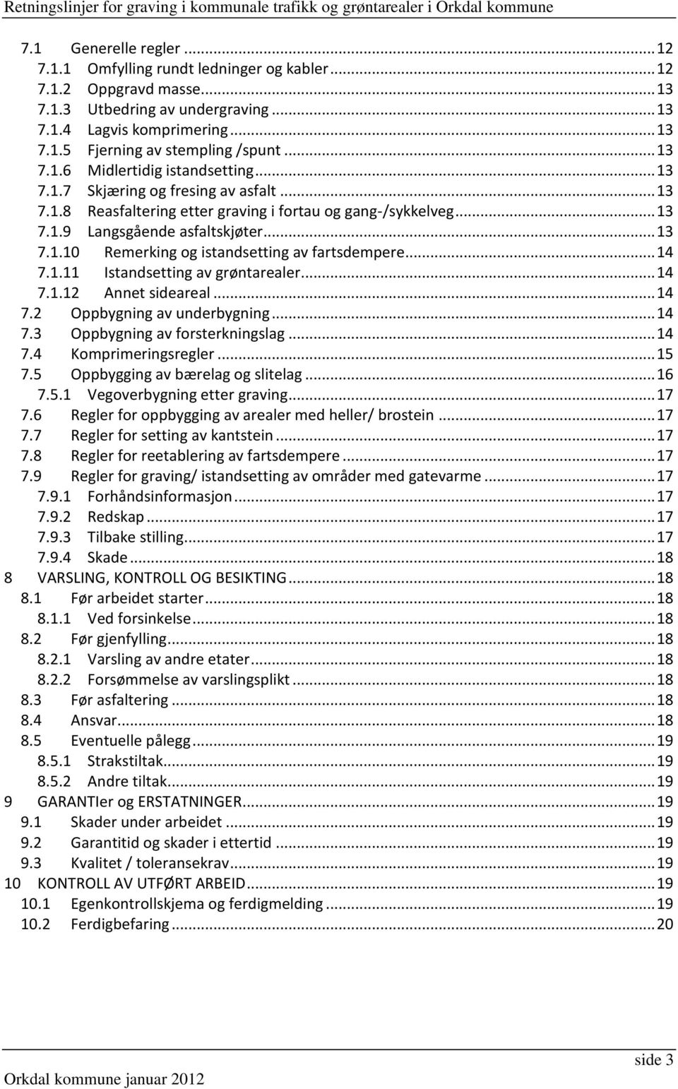 .. 14 7.1.11 Istandsetting av grøntarealer... 14 7.1.12 Annet sideareal... 14 7.2 Oppbygning av underbygning... 14 7.3 Oppbygning av forsterkningslag... 14 7.4 Komprimeringsregler... 15 7.