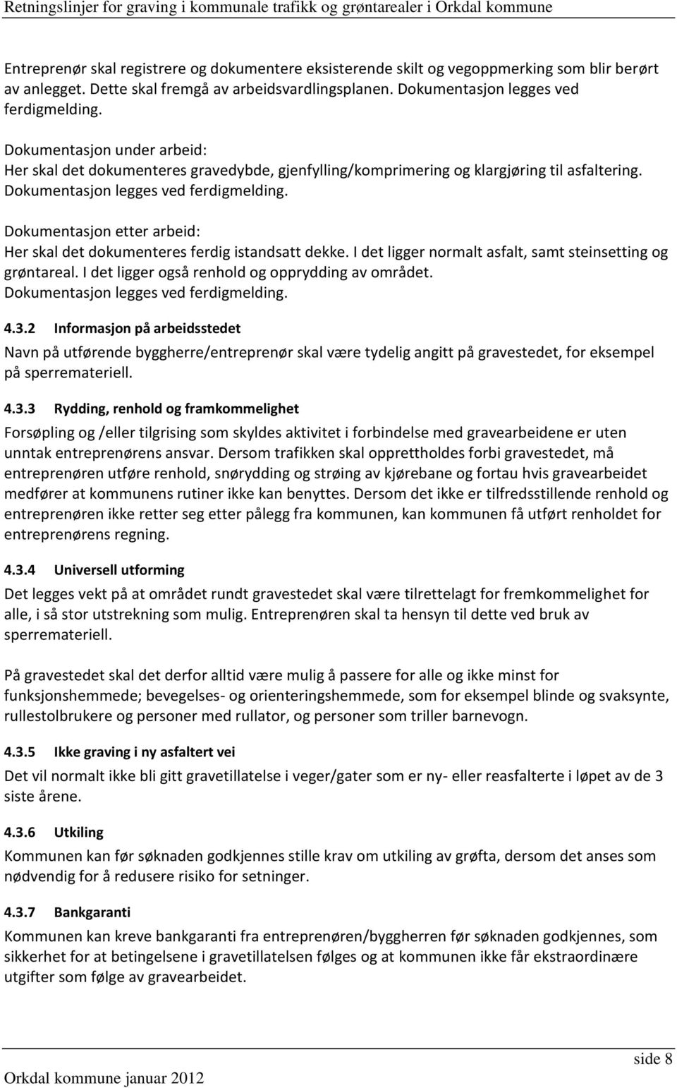 Dokumentasjon etter arbeid: Her skal det dokumenteres ferdig istandsatt dekke. I det ligger normalt asfalt, samt steinsetting og grøntareal. I det ligger også renhold og opprydding av området.