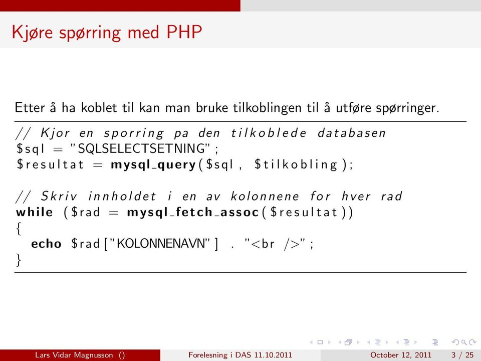 ( $ s q l, $ t i l k o b l i n g ) ; // S k r i v i n n h o l d e t i en av kolonnene f o r h v e r rad while ( $rad = mysql