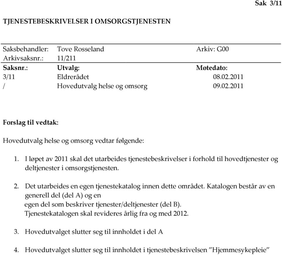 I løpet av 2011 skal det utarbeides tjenestebeskrivelser i forhold til hovedtjenester og deltjenester i omsorgstjenesten. 2. Det utarbeides en egen tjenestekatalog innen dette området.