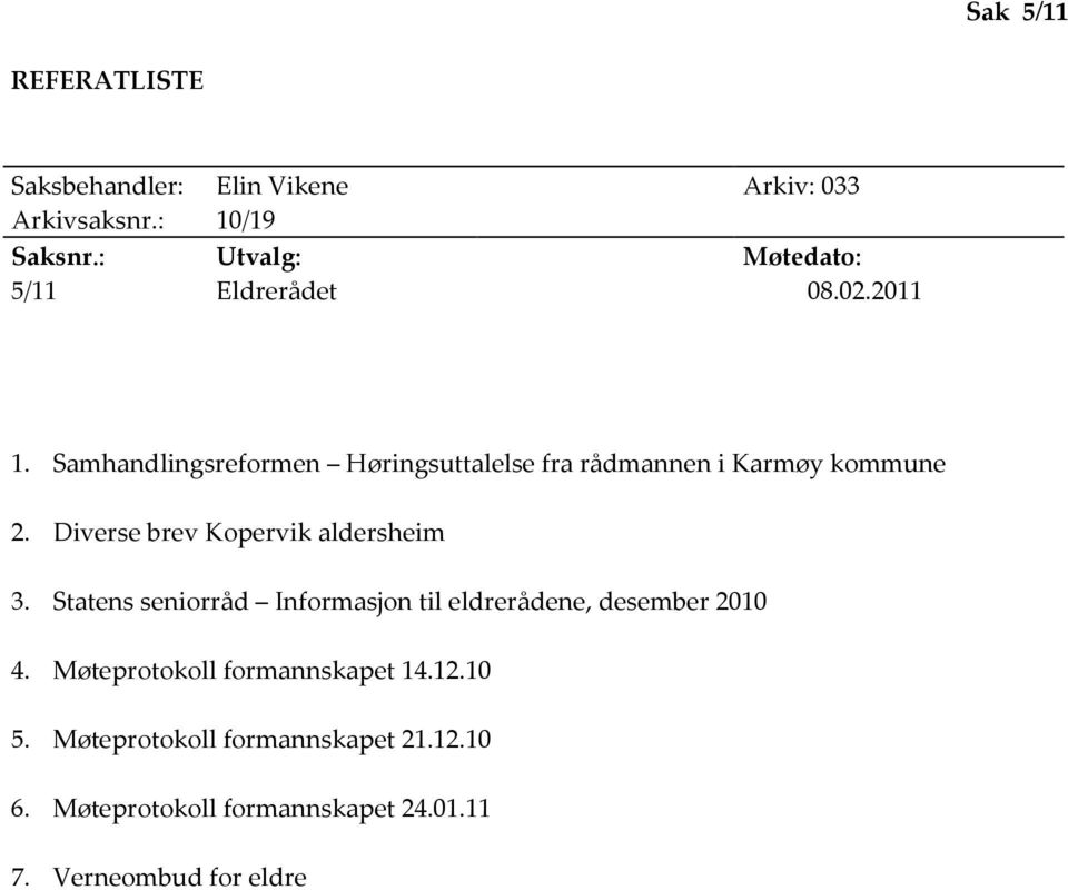 Samhandlingsreformen Høringsuttalelse fra rådmannen i Karmøy kommune 2. Diverse brev Kopervik aldersheim 3.