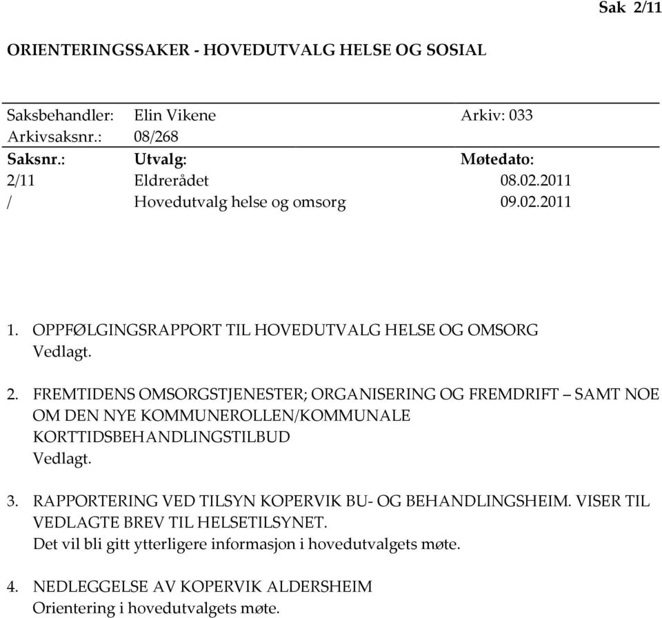 FREMTIDENS OMSORGSTJENESTER; ORGANISERING OG FREMDRIFT SAMT NOE OM DEN NYE KOMMUNEROLLEN/KOMMUNALE KORTTIDSBEHANDLINGSTILBUD Vedlagt. 3.