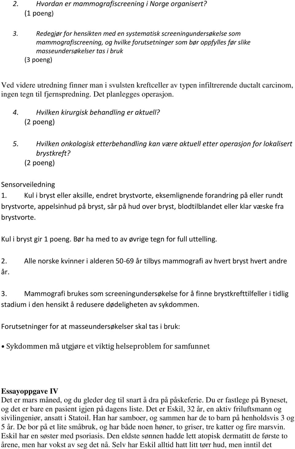 utredning finner man i svulsten kreftceller av typen infiltrerende ductalt carcinom, ingen tegn til fjernspredning. Det planlegges operasjon. 4. Hvilken kirurgisk behandling er aktuell? (2 poeng) 5.