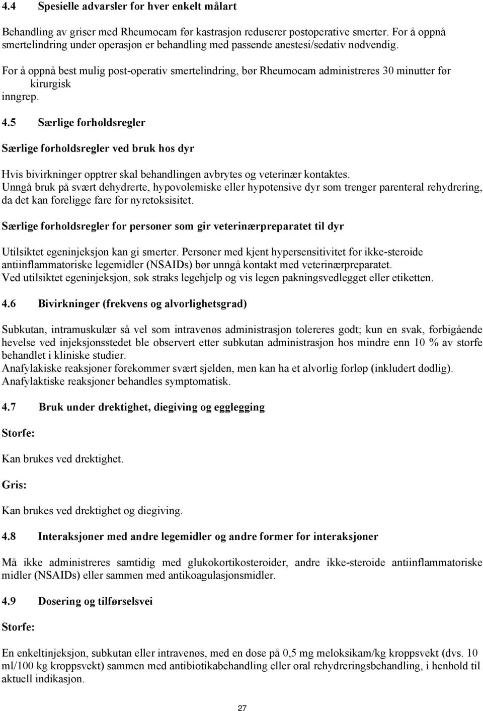 For å oppnå best mulig post-operativ smertelindring, bør Rheumocam administreres 30 minutter før kirurgisk inngrep. 4.