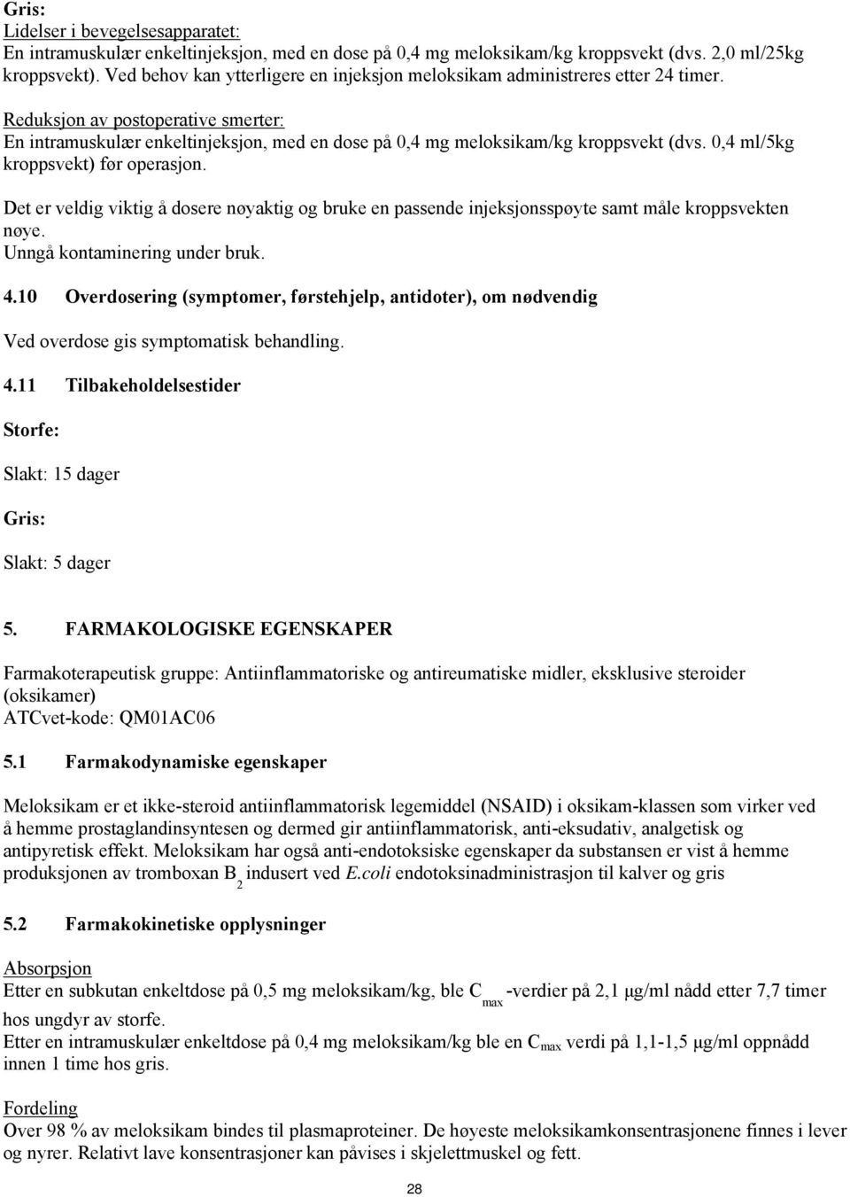 Reduksjon av postoperative smerter: En intramuskulær enkeltinjeksjon, med en dose på 0,4 mg meloksikam/kg kroppsvekt (dvs. 0,4 ml/5kg kroppsvekt) før operasjon.