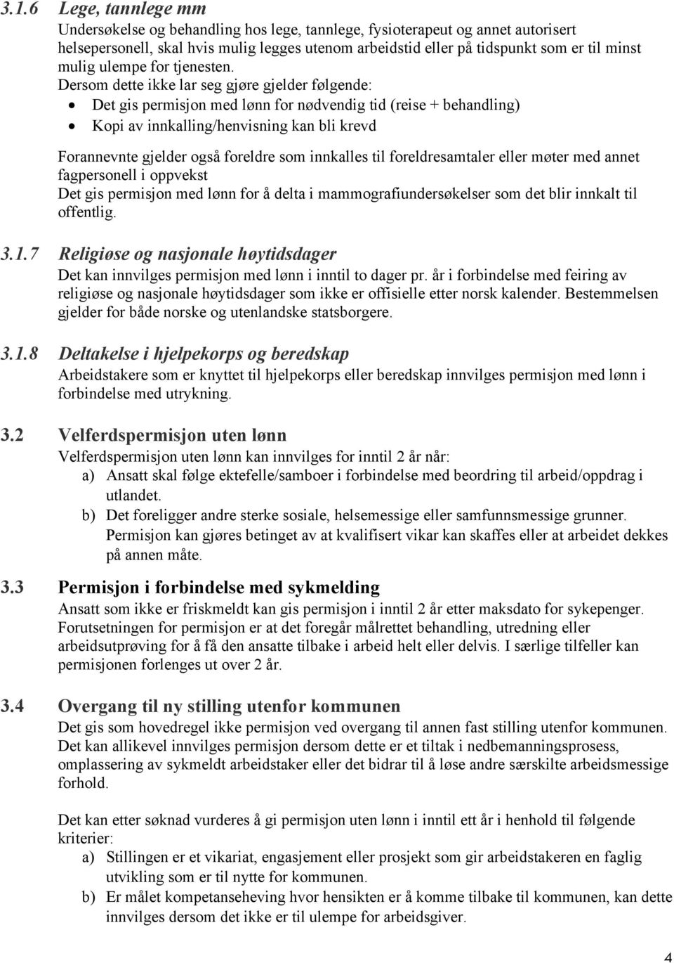 Dersom dette ikke lar seg gjøre gjelder følgende: Det gis permisjon med lønn for nødvendig tid (reise + behandling) Kopi av innkalling/henvisning kan bli krevd Forannevnte gjelder også foreldre som