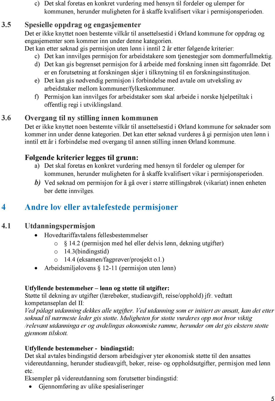 Det kan etter søknad gis permisjon uten lønn i inntil 2 år etter følgende kriterier: c) Det kan innvilges permisjon for arbeidstakere som tjenestegjør som dommerfullmektig.