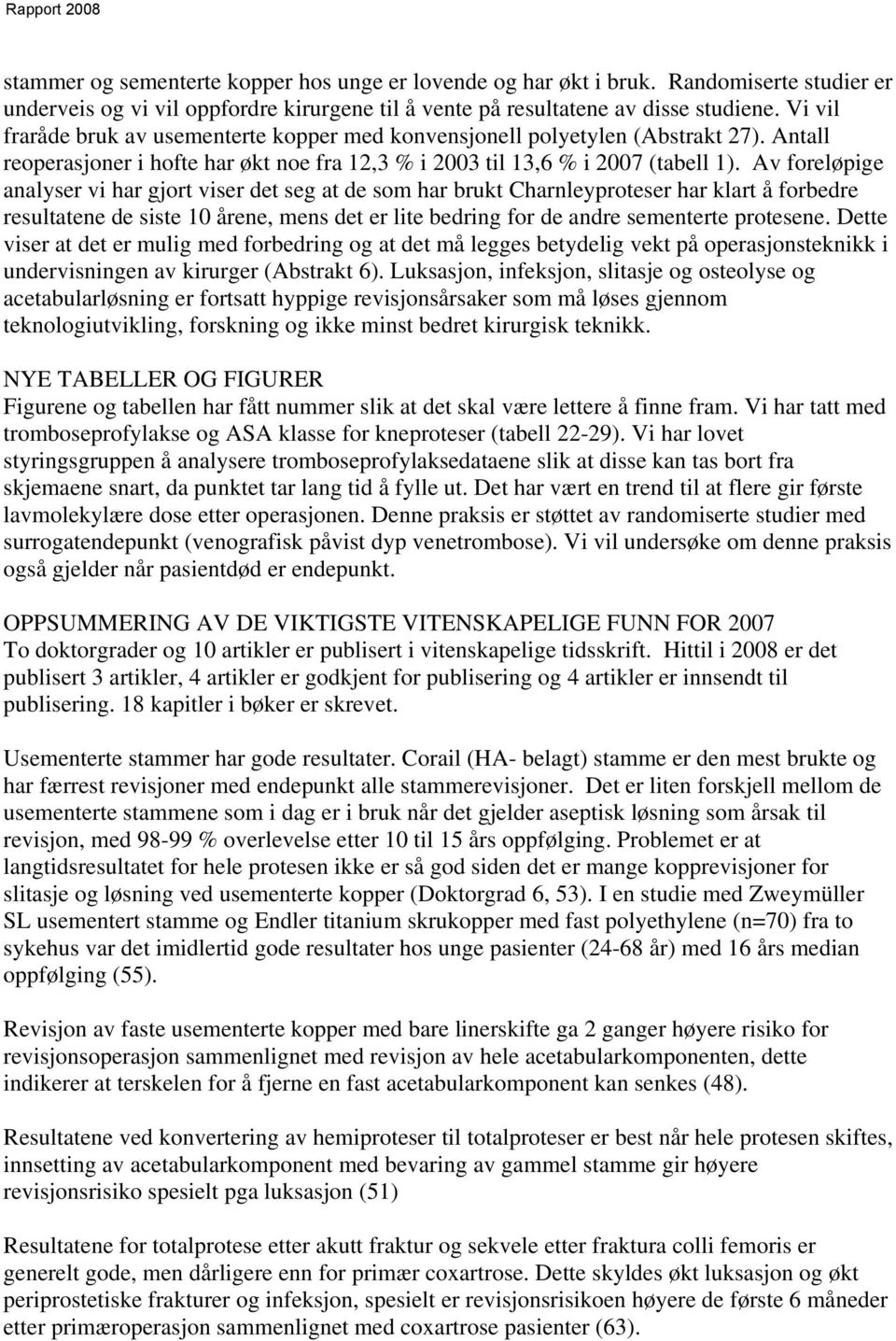 Av foreløpige analyser vi har gjort viser det seg at de som har brukt Charnleyproteser har klart å forbedre resultatene de siste 10 årene, mens det er lite bedring for de andre sementerte protesene.