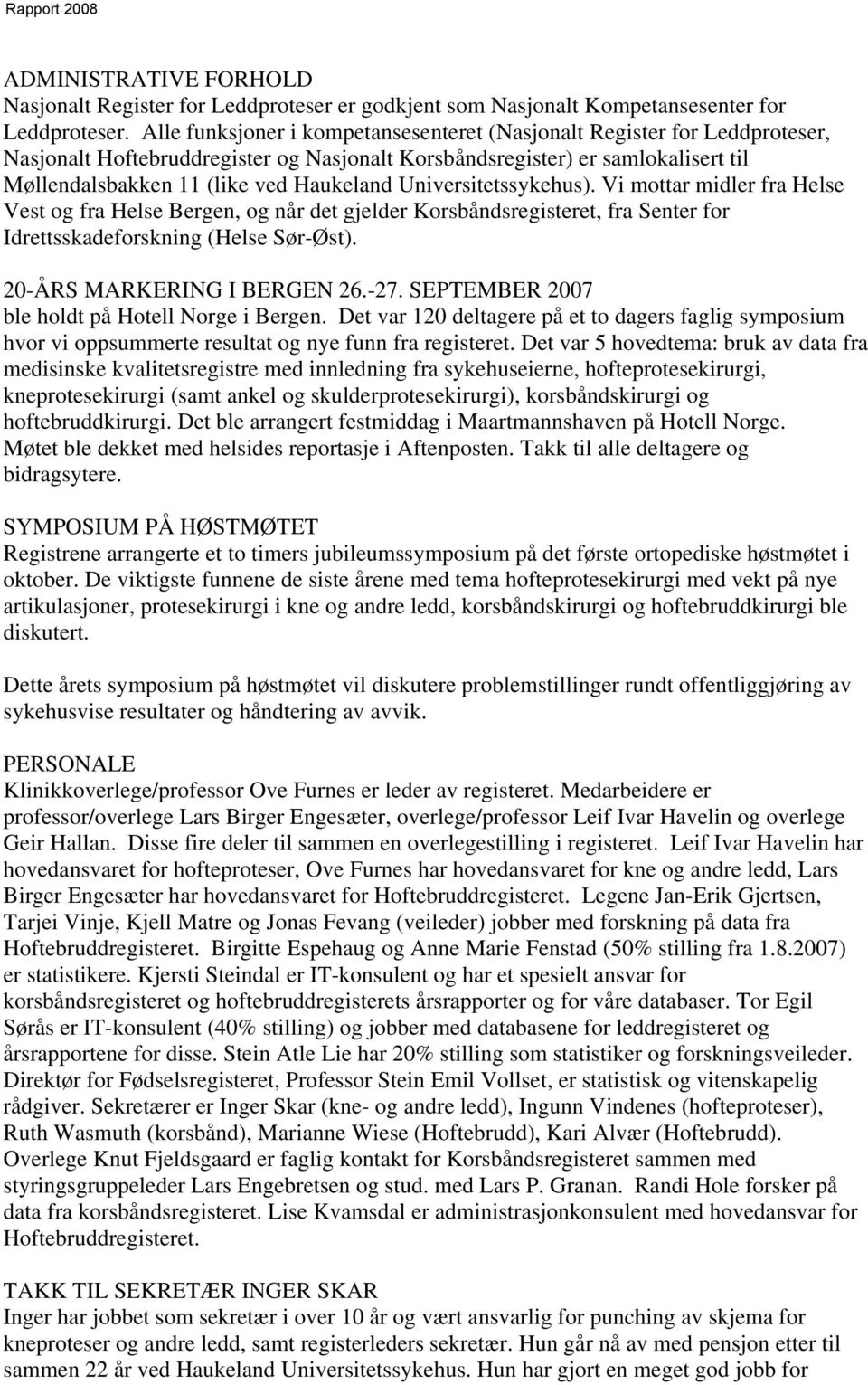 Universitetssykehus). Vi mottar midler fra Helse Vest og fra Helse Bergen, og når det gjelder Korsbåndsregisteret, fra Senter for Idrettsskadeforskning (Helse Sør-Øst). 20-ÅRS MARKERING I BERGEN 26.