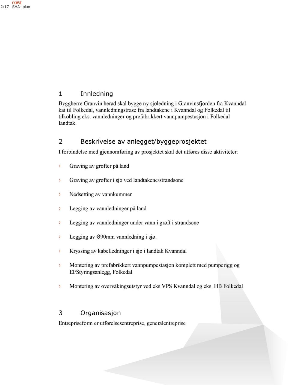 2 Beskrivelse av anlegget/byggeprosjektet I forbindelse med gjennomføring av prosjektet skal det utføres disse aktiviteter: Graving av grøfter på land Graving av grøfter i sjø ved