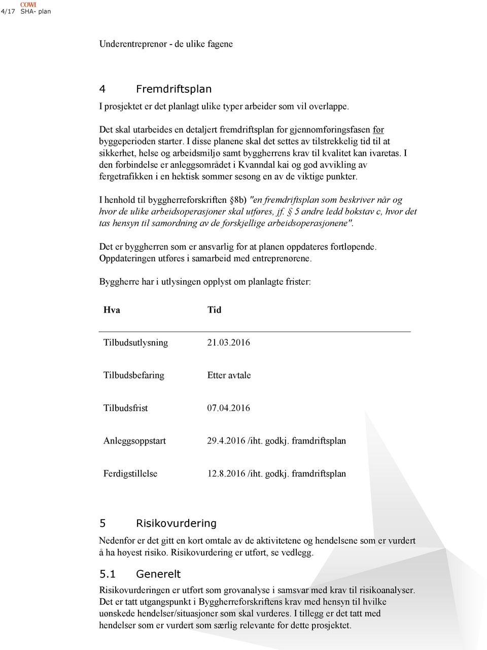 I disse planene skal det settes av tilstrekkelig tid til at sikkerhet, helse og arbeidsmiljø samt byggherrens krav til kvalitet kan ivaretas.