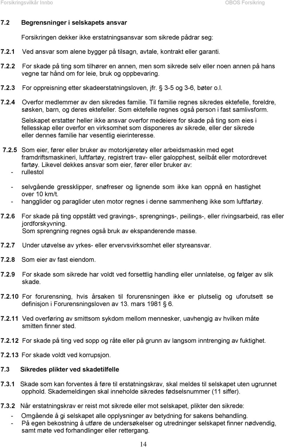 Til familie regnes sikredes ektefelle, foreldre, søsken, barn, og deres ektefeller. Som ektefelle regnes også person i fast samlivsform.