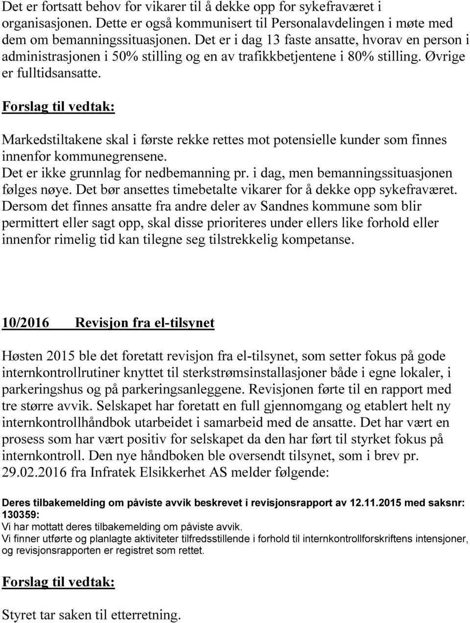 Forslag til vedtak: Markedstiltakene skal i første rekke rettes mot potensielle kunder som finnes innenfor kommunegrensene. Det er ikke grunnlag for nedbemanning pr.