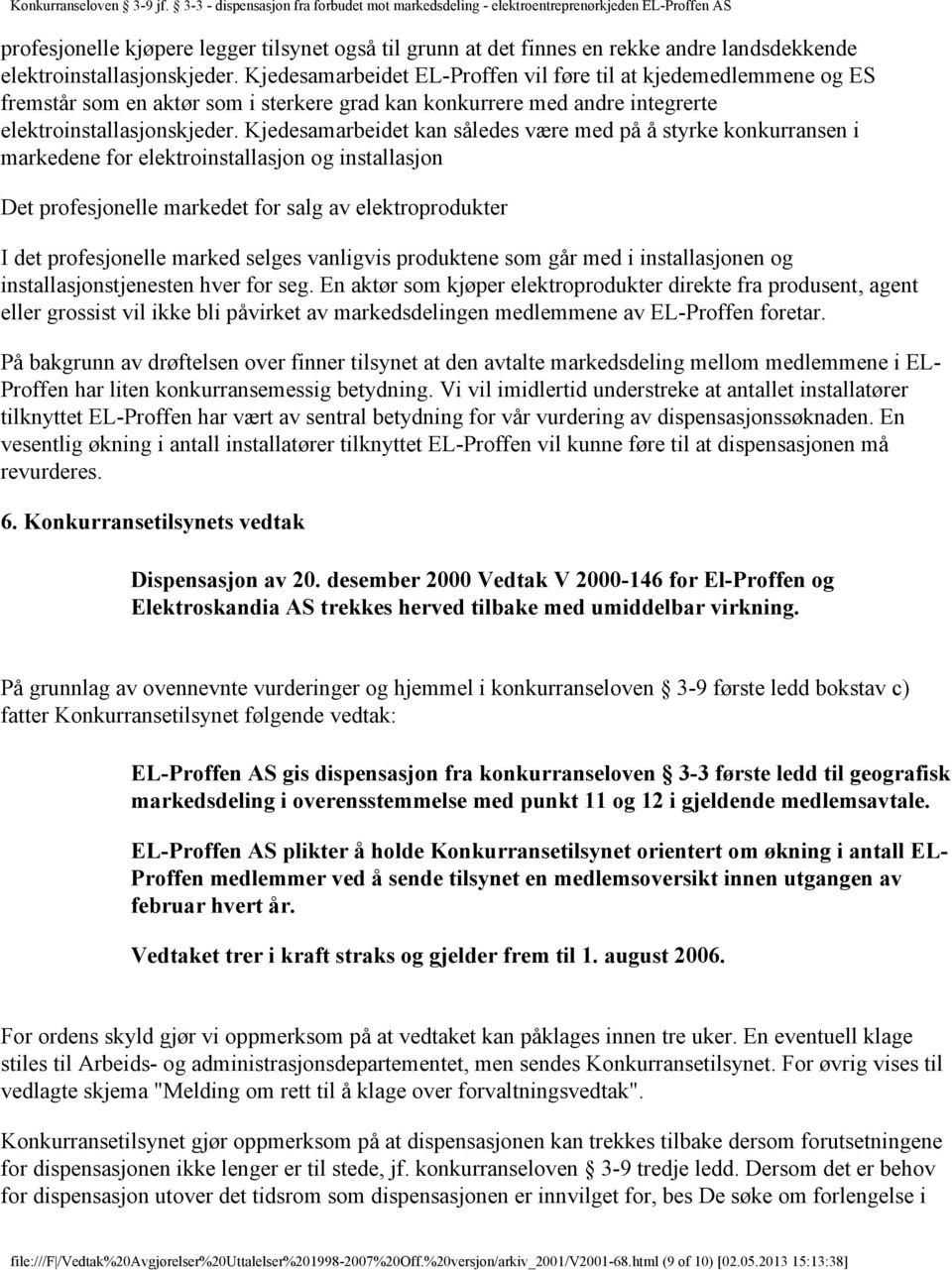 Kjedesamarbeidet kan således være med på å styrke konkurransen i markedene for elektroinstallasjon og installasjon Det profesjonelle markedet for salg av elektroprodukter I det profesjonelle marked