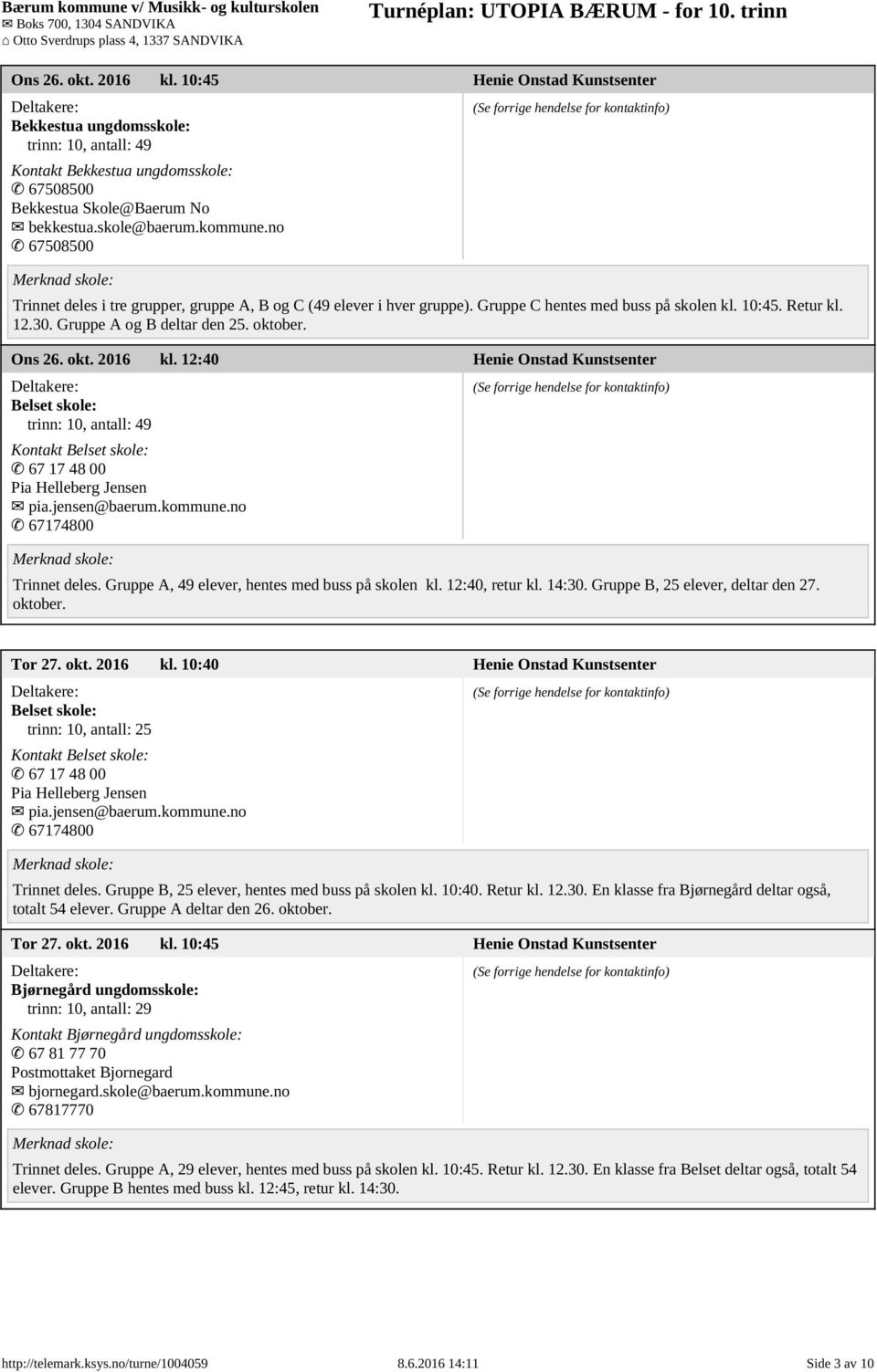 12:40 Henie Onstad Kunstsenter Belset skole: trinn: 10, antall: 49 Kontakt Belset skole: 67 17 48 00 Pia Helleberg Jensen pia.jensen@baerum.kommune.no 67174800 Trinnet deles.