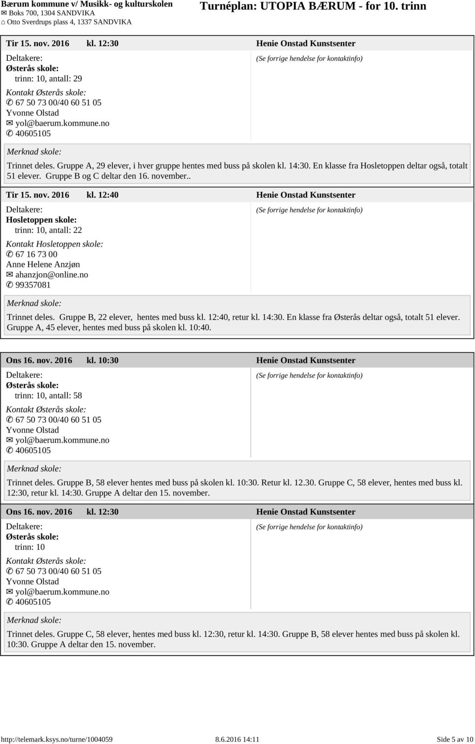 12:40 Henie Onstad Kunstsenter Hosletoppen skole: trinn: 10, antall: 22 Kontakt Hosletoppen skole: 67 16 73 00 Anne Helene Anzjøn ahanzjon@online.no 99357081 Trinnet deles.