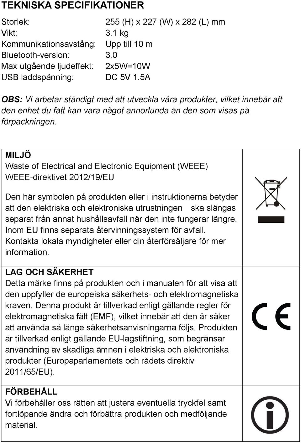 MILJÖ Waste of Electrical and Electronic Equipment (WEEE) WEEE-direktivet 2012/19/EU Den här symbolen på produkten eller i instruktionerna betyder att den elektriska och elektroniska utrustningen ska