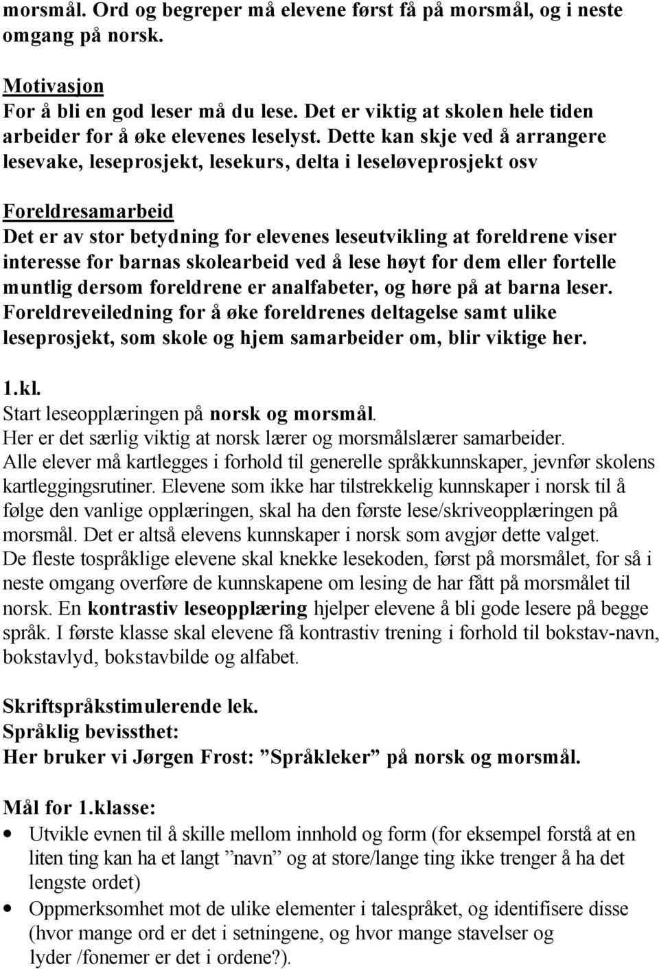 Dette kan skje ved å arrangere lesevake, leseprosjekt, lesekurs, delta i leseløveprosjekt osv Foreldresamarbeid Det er av stor betydning for elevenes leseutvikling at foreldrene viser interesse for