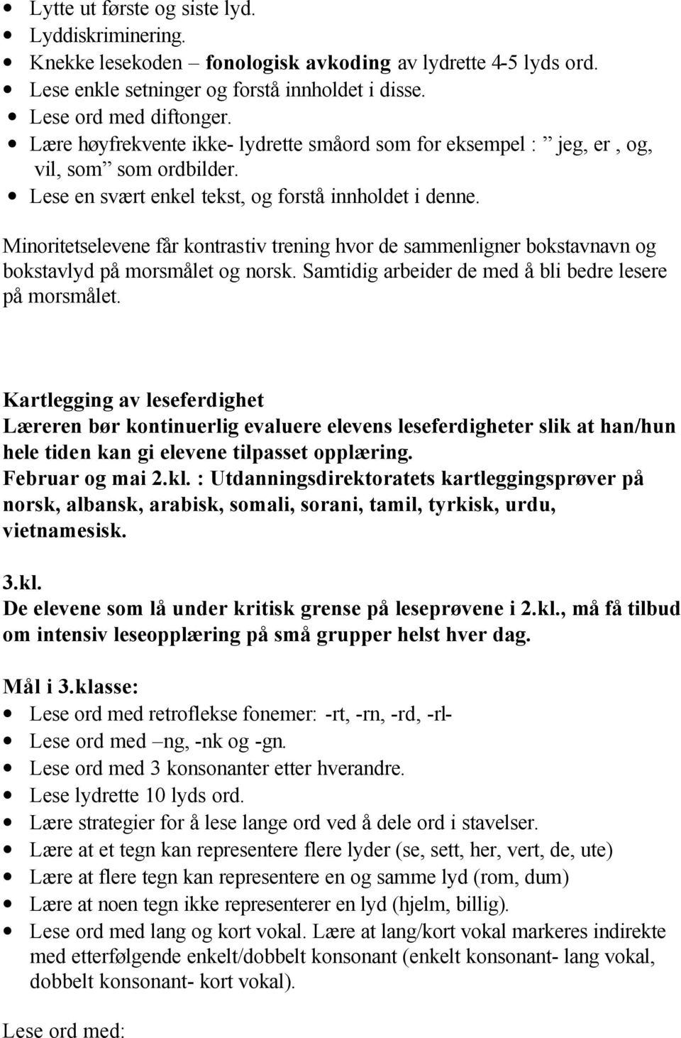 Minoritetselevene får kontrastiv trening hvor de sammenligner bokstavnavn og bokstavlyd på morsmålet og norsk. Samtidig arbeider de med å bli bedre lesere på morsmålet.