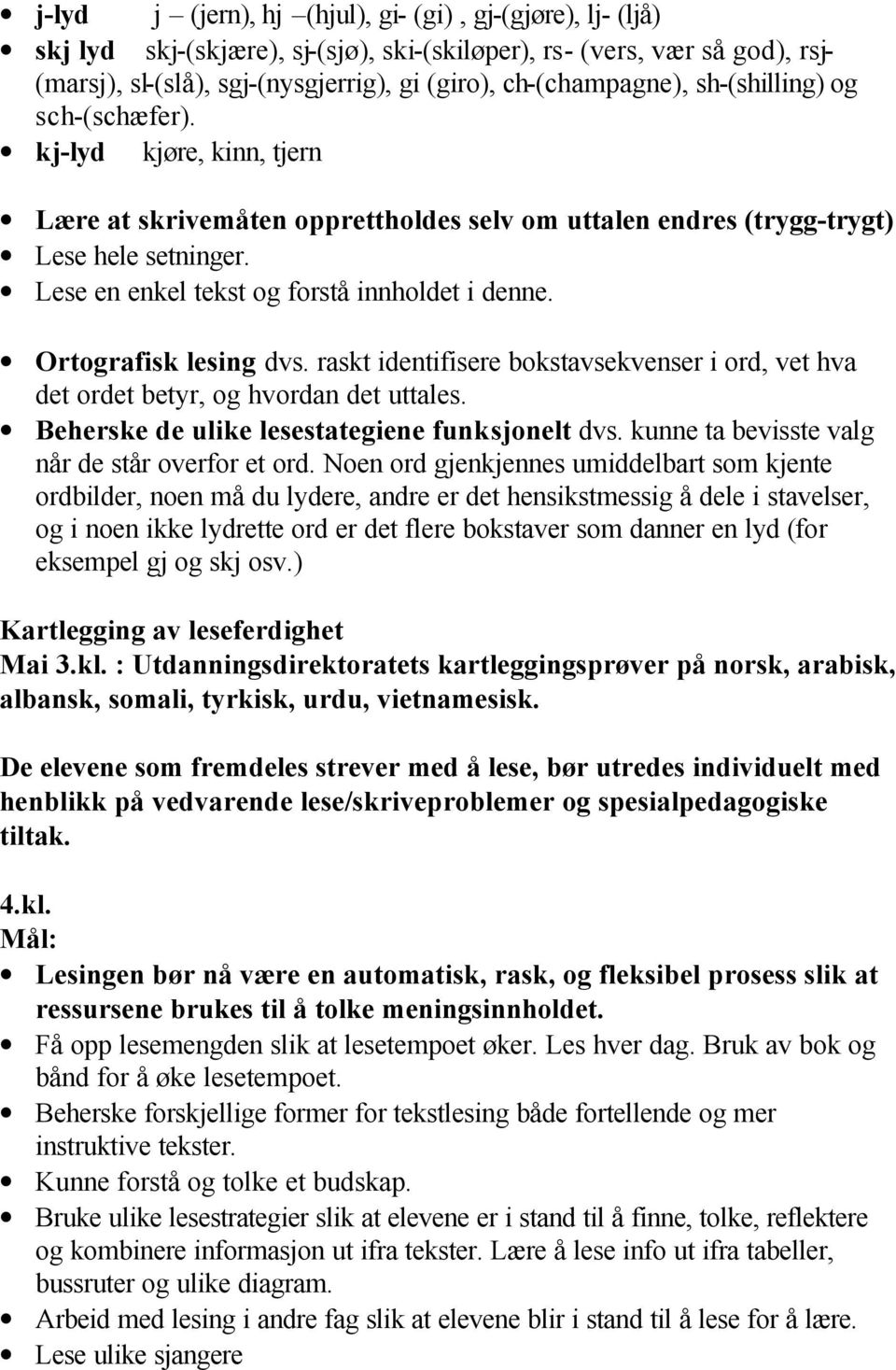 Ortografisk lesing dvs. raskt identifisere bokstavsekvenser i ord, vet hva det ordet betyr, og hvordan det uttales. Beherske de ulike lesestategiene funksjonelt dvs.