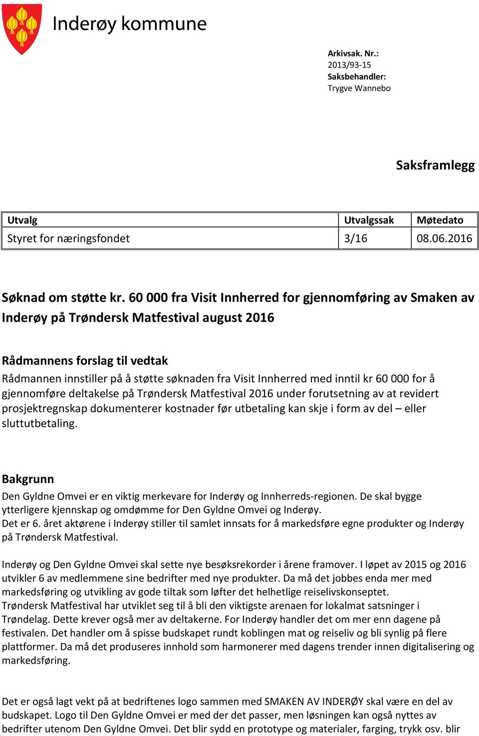 inntil kr 60 000 for å gjennomføre deltakelse på Trøndersk Matfestival 2016 under forutsetning av at revidert prosjektregnskap dokumenterer kostnader før utbetaling kan skje i form av del eller