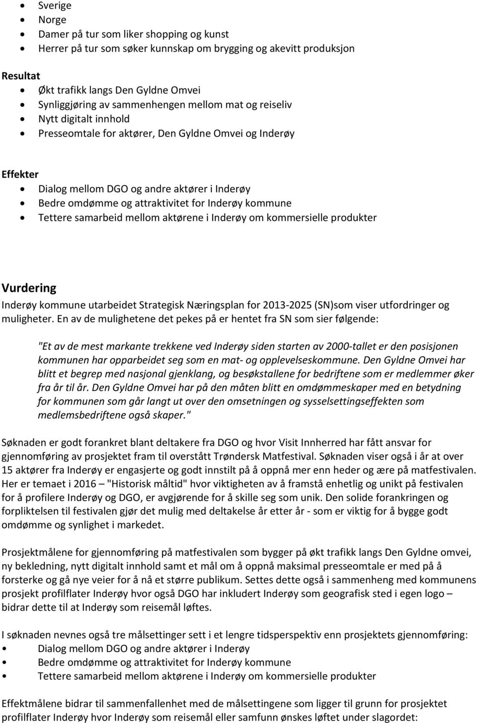 kommune Tettere samarbeid mellom aktørene i Inderøy om kommersielle produkter Vurdering Inderøy kommune utarbeidet Strategisk Næringsplan for 2013-2025 (SN)som viser utfordringer og muligheter.
