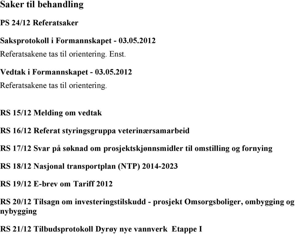 RS 15/12 Melding om vedtak RS 16/12 Referat styringsgruppa veterinærsamarbeid RS 17/12 Svar på søknad om