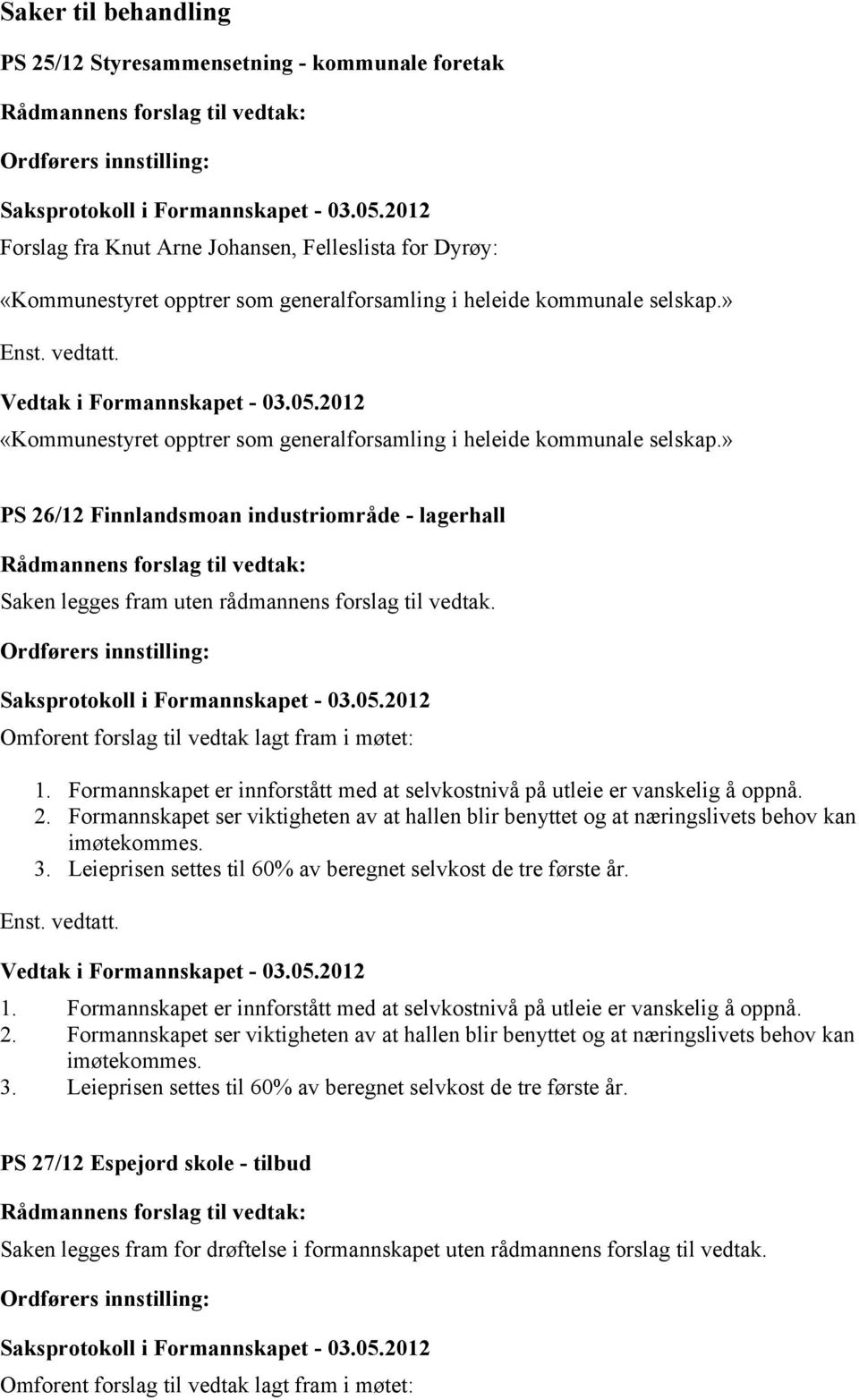 Omforent forslag til vedtak lagt fram i møtet: 1. Formannskapet er innforstått med at selvkostnivå på utleie er vanskelig å oppnå. 2.