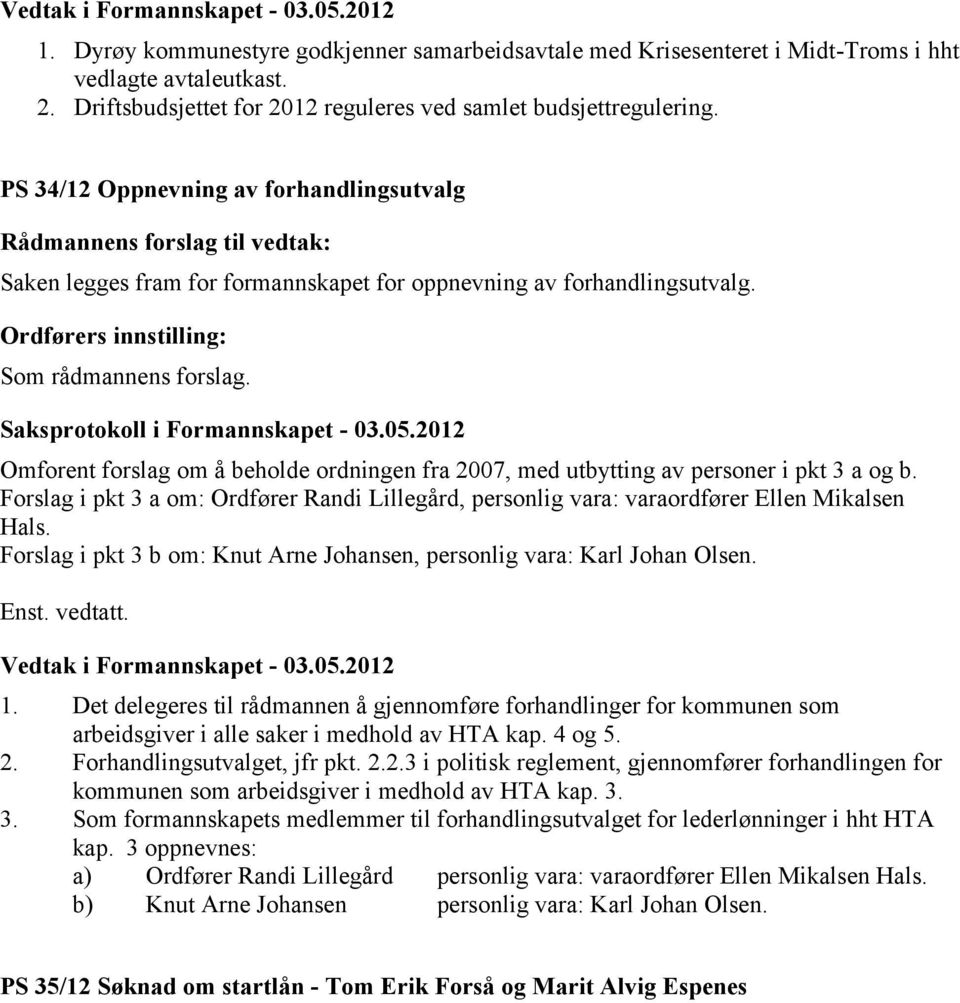 Omforent forslag om å beholde ordningen fra 2007, med utbytting av personer i pkt 3 a og b. Forslag i pkt 3 a om: Ordfører Randi Lillegård, personlig vara: varaordfører Ellen Mikalsen Hals.