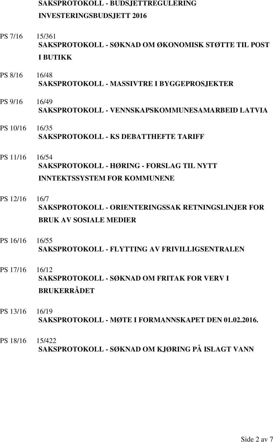 INNTEKTSSYSTEM FOR KOMMUNENE PS 12/16 16/7 SAKSPROTOKOLL - ORIENTERINGSSAK RETNINGSLINJER FOR BRUK AV SOSIALE MEDIER PS 16/16 16/55 SAKSPROTOKOLL - FLYTTING AV FRIVILLIGSENTRALEN PS 17/16