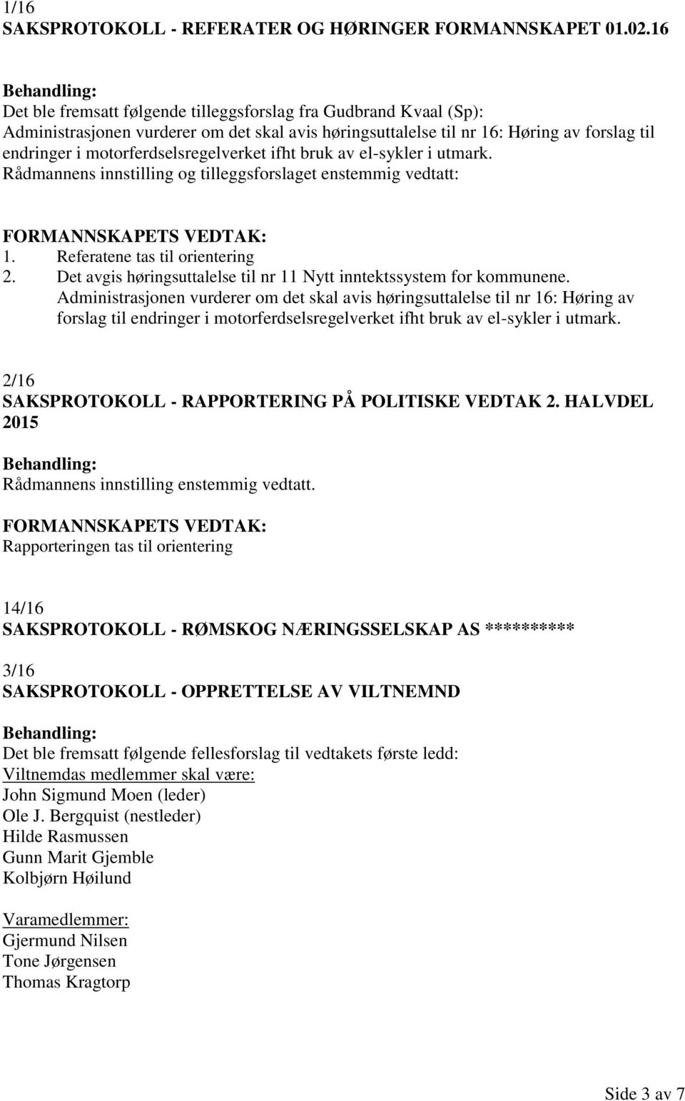 ifht bruk av el-sykler i utmark. Rådmannens innstilling og tilleggsforslaget enstemmig vedtatt: 1. Referatene tas til orientering 2.