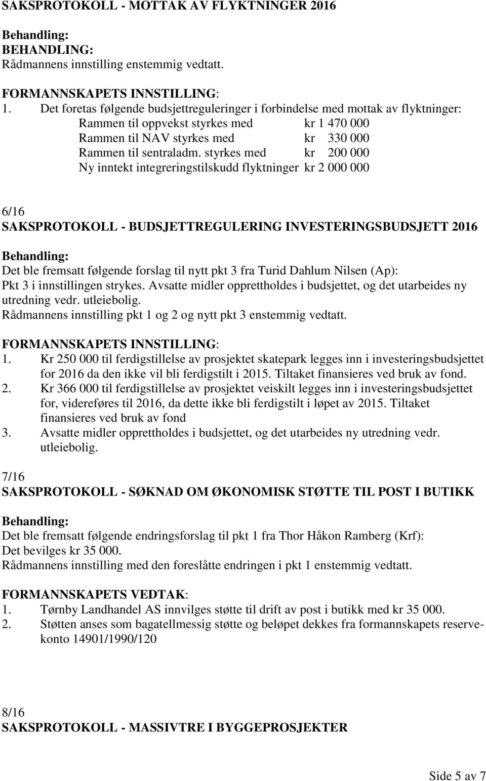 styrkes med kr 200 000 Ny inntekt integreringstilskudd flyktninger kr 2 000 000 6/16 SAKSPROTOKOLL - BUDSJETTREGULERING INVESTERINGSBUDSJETT 2016 Det ble fremsatt følgende forslag til nytt pkt 3 fra