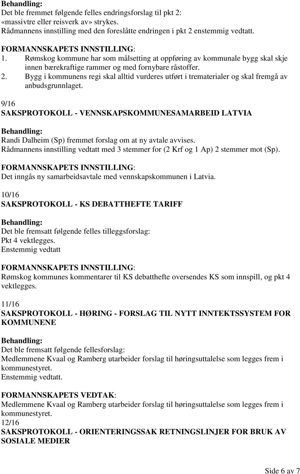 Bygg i kommunens regi skal alltid vurderes utført i trematerialer og skal fremgå av anbudsgrunnlaget.