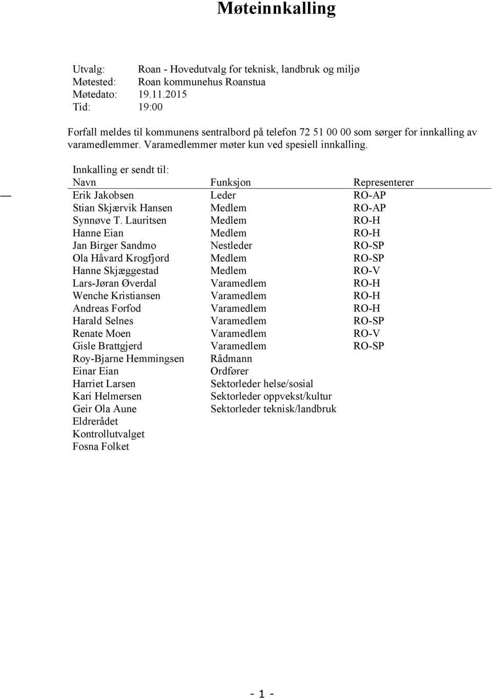 Innkalling er sendt til: Navn Funksjon Representerer Erik Jakobsen Leder RO-AP Stian Skjærvik Hansen Medlem RO-AP Synnøve T.