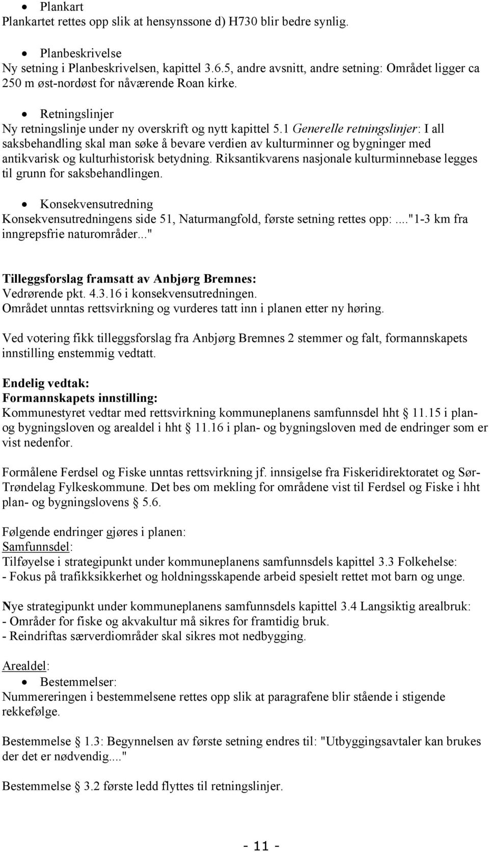 1 Generelle retningslinjer: I all saksbehandling skal man søke å bevare verdien av kulturminner og bygninger med antikvarisk og kulturhistorisk betydning.