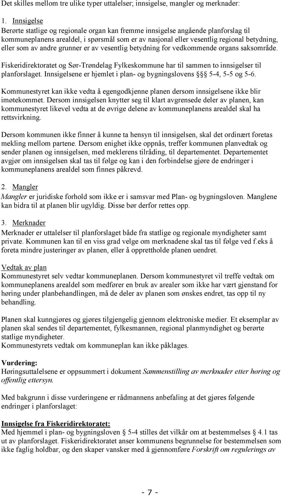 andre grunner er av vesentlig betydning for vedkommende organs saksområde. Fiskeridirektoratet og Sør-Trøndelag Fylkeskommune har til sammen to innsigelser til planforslaget.