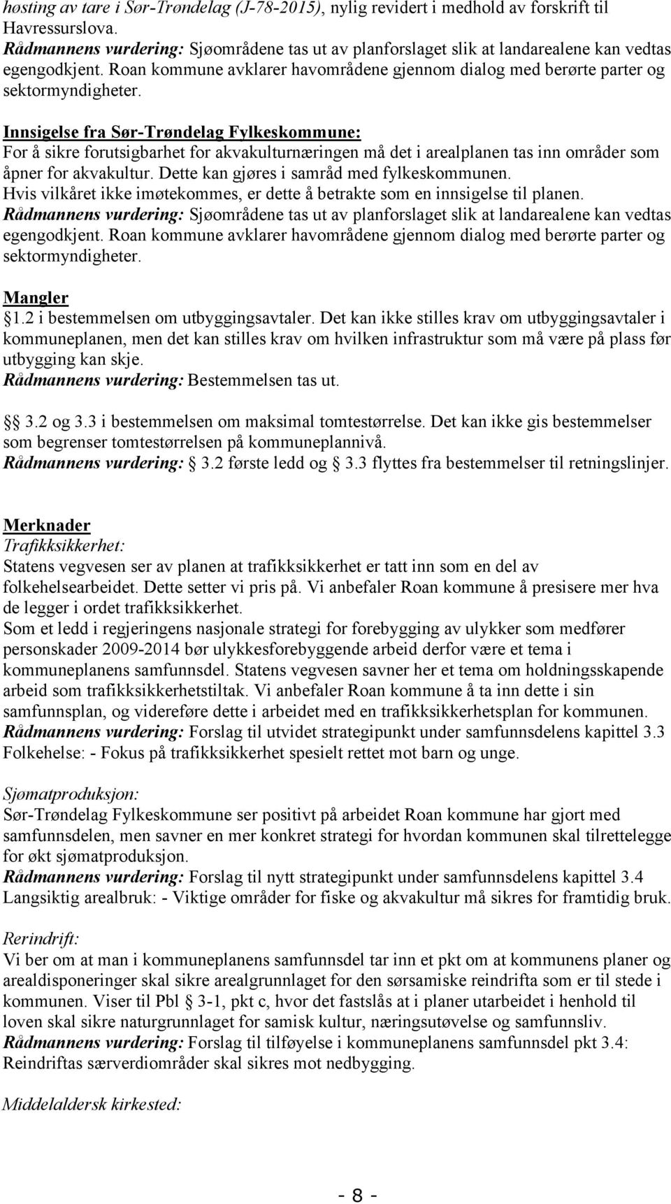 Innsigelse fra Sør-Trøndelag Fylkeskommune: For å sikre forutsigbarhet for akvakulturnæringen må det i arealplanen tas inn områder som åpner for akvakultur.