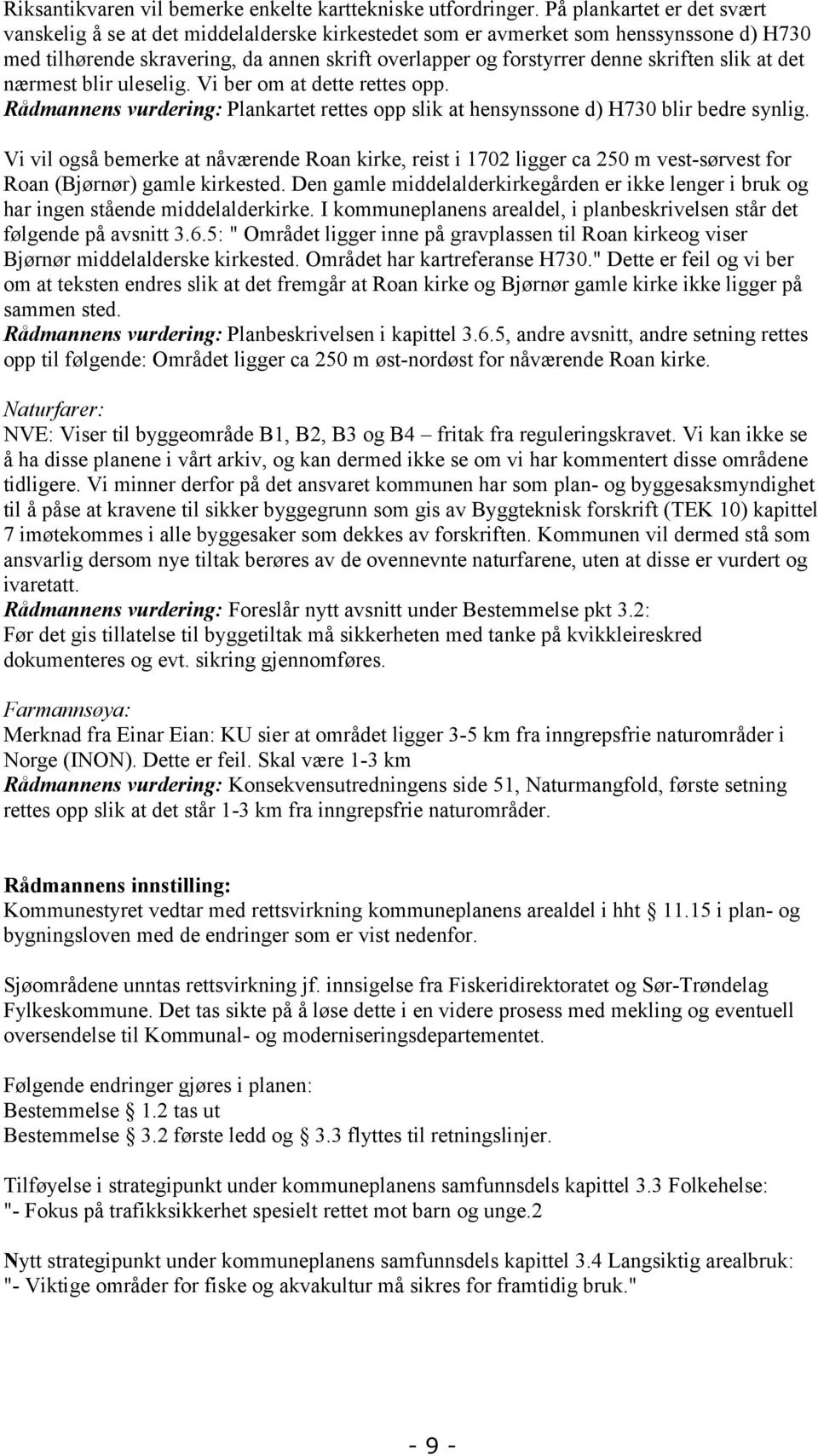 slik at det nærmest blir uleselig. Vi ber om at dette rettes opp. Rådmannens vurdering: Plankartet rettes opp slik at hensynssone d) H730 blir bedre synlig.