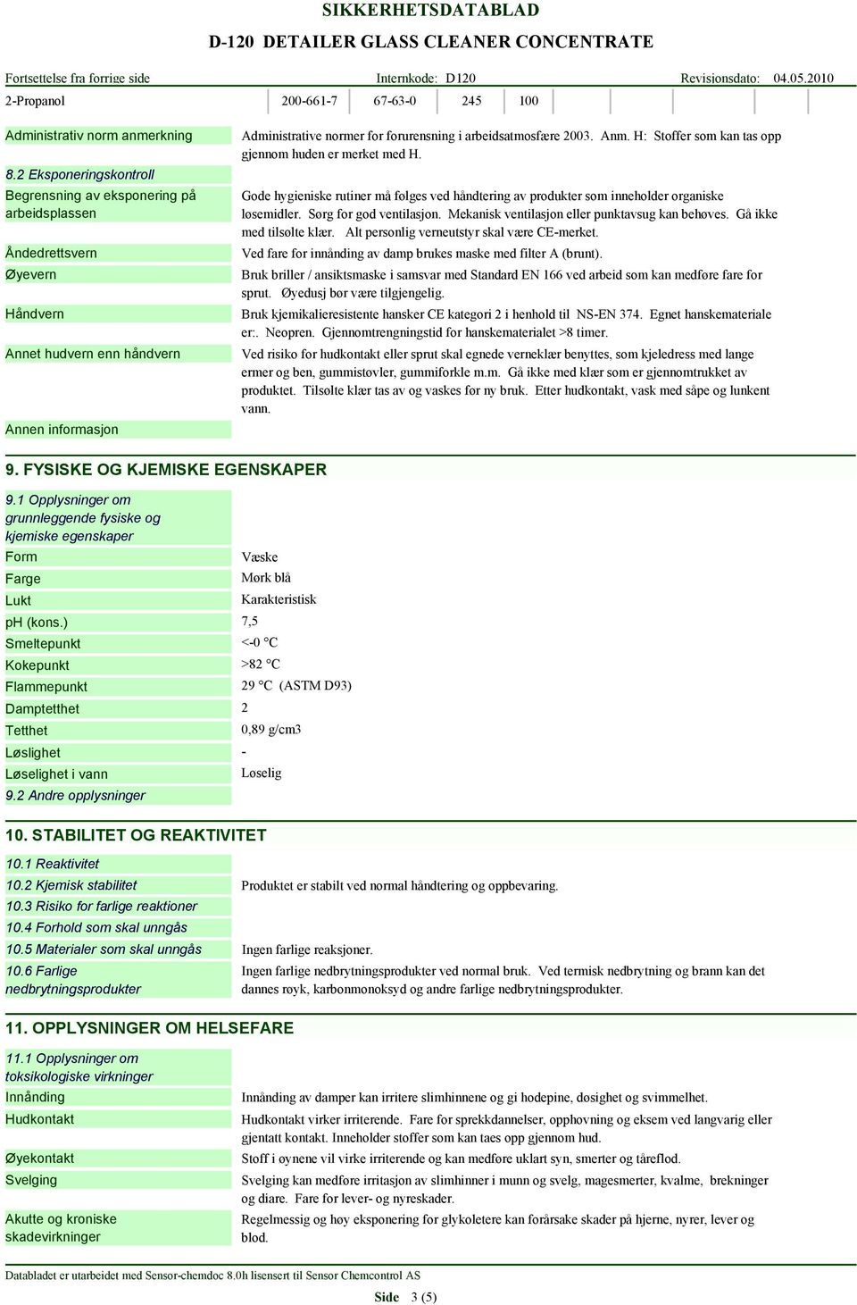 H: Stoffer som kan tas opp gjennom huden er merket med H. Gode hygieniske rutiner må følges ved håndtering av produkter som inneholder organiske løsemidler. Sørg for god ventilasjon.