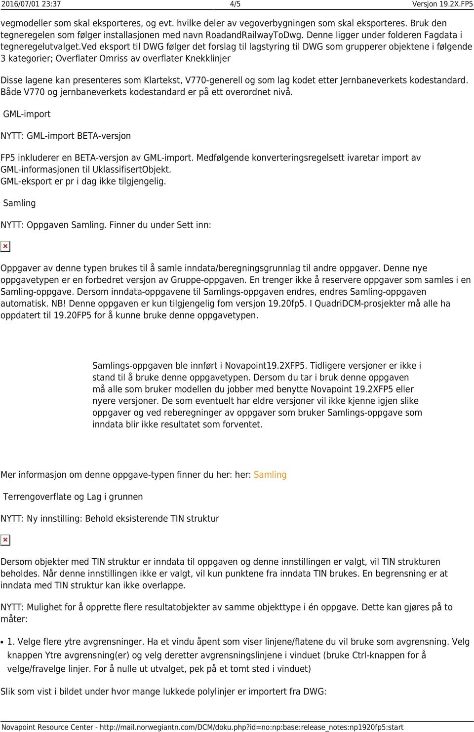 ved eksport til DWG følger det forslag til lagstyring til DWG som grupperer objektene i følgende 3 kategorier; Overflater Omriss av overflater Knekklinjer Disse lagene kan presenteres som Klartekst,