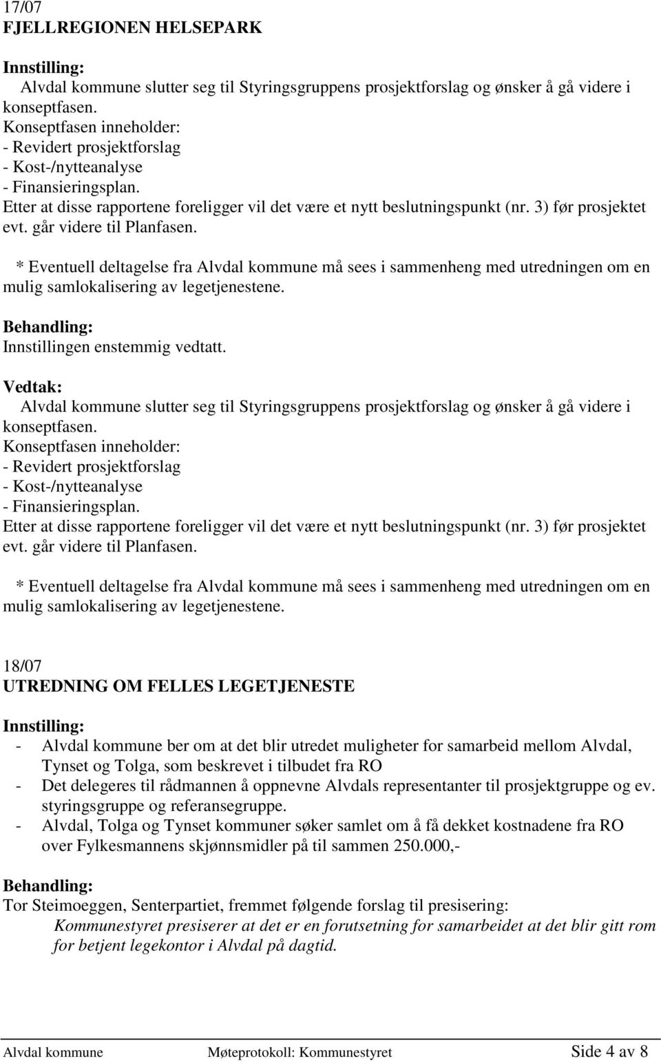 går videre til Planfasen. * Eventuell deltagelse fra Alvdal kommune må sees i sammenheng med utredningen om en mulig samlokalisering av legetjenestene. Innstillingen enstemmig vedtatt.