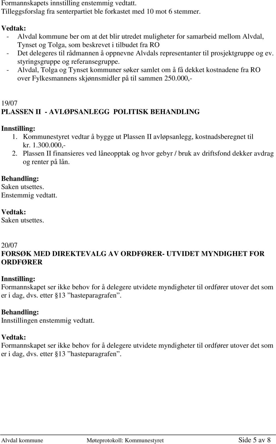 til prosjektgruppe og ev. styringsgruppe og referansegruppe. - Alvdal, Tolga og Tynset kommuner søker samlet om å få dekket kostnadene fra RO over Fylkesmannens skjønnsmidler på til sammen 250.