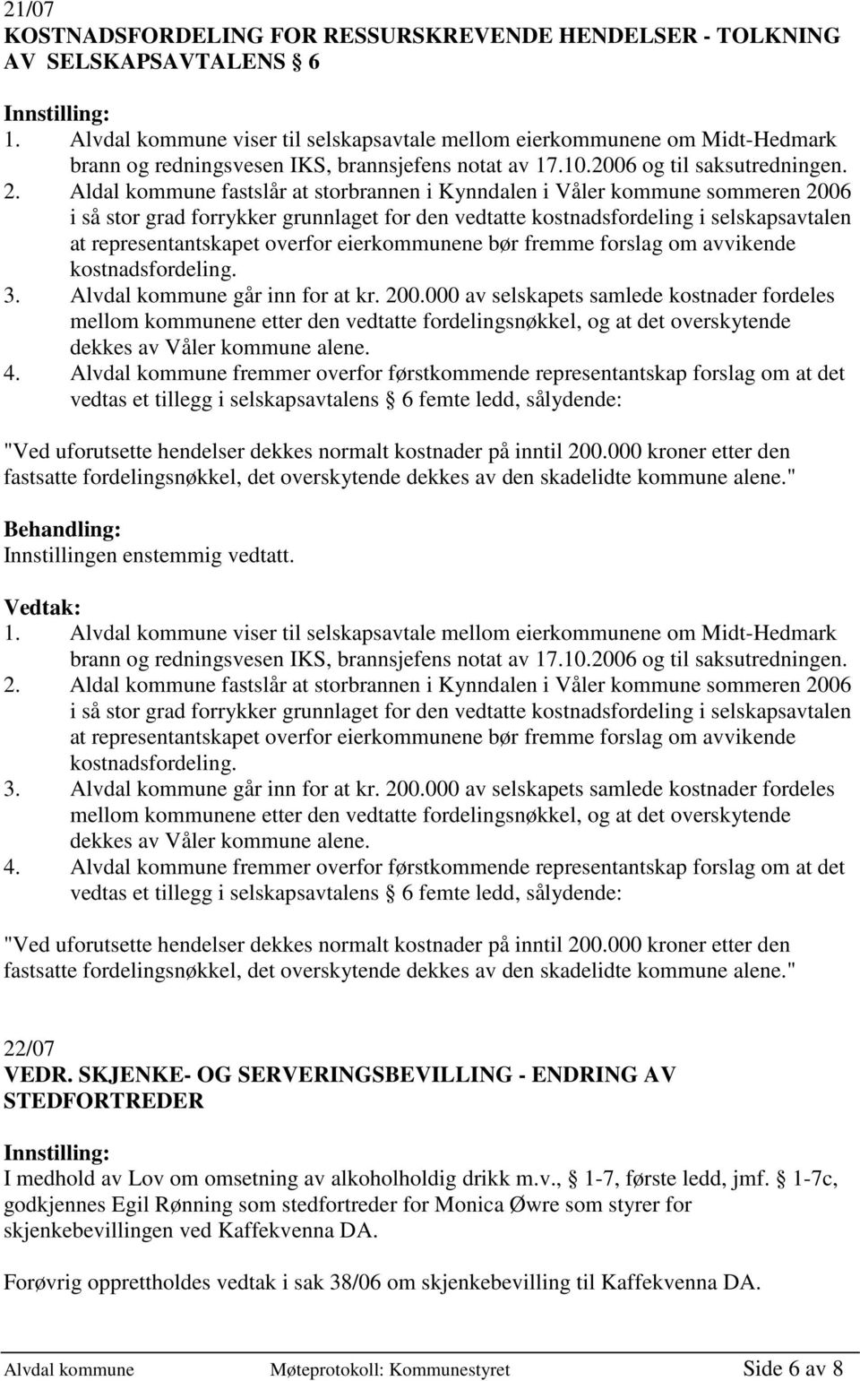 Aldal kommune fastslår at storbrannen i Kynndalen i Våler kommune sommeren 2006 i så stor grad forrykker grunnlaget for den vedtatte kostnadsfordeling i selskapsavtalen at representantskapet overfor
